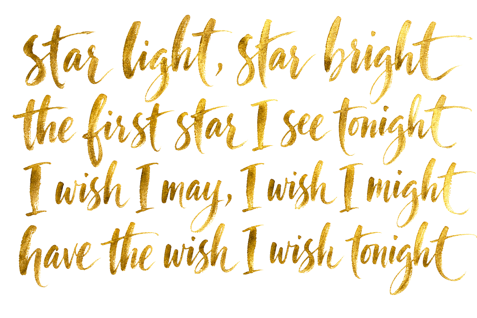 Star light, star bright, the first star I see tonight. I wish I may, I wish I might, have the wish I wish tonight.